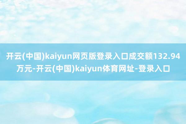 开云(中国)kaiyun网页版登录入口成交额132.94万元-开云(中国)kaiyun体育网址-登录入口