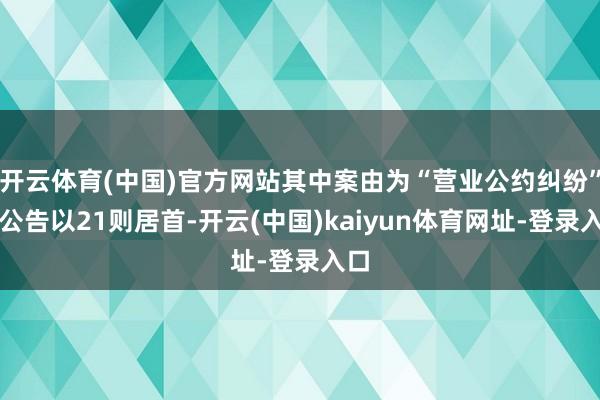 开云体育(中国)官方网站其中案由为“营业公约纠纷”的公告以21则居首-开云(中国)kaiyun体育网址-登录入口
