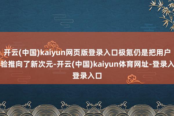 开云(中国)kaiyun网页版登录入口极氪仍是把用户体验推向了新次元-开云(中国)kaiyun体育网址-登录入口