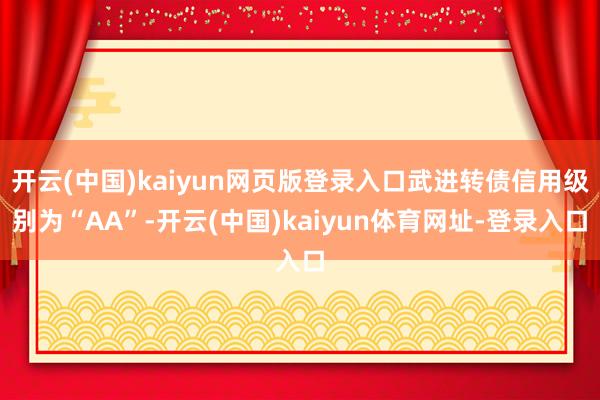 开云(中国)kaiyun网页版登录入口武进转债信用级别为“AA”-开云(中国)kaiyun体育网址-登录入口