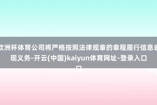 欧洲杯体育公司将严格按照法律规章的章程履行信息表现义务-开云(中国)kaiyun体育网址-登录入口