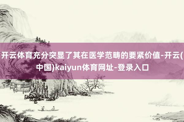 开云体育充分突显了其在医学范畴的要紧价值-开云(中国)kaiyun体育网址-登录入口